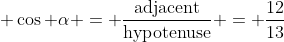 cos α = adjacent/hypotenuse = 12/13