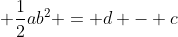 (1/2)ab² = d - c