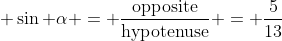 sin α = opposite/hypotenuse = 5/13