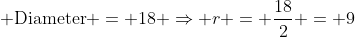Diameter = 18 ⇒ r = 18/2 = 9