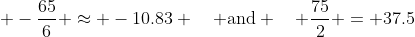 -65/6 ≈ -10.83 and 75/2 = 37.5