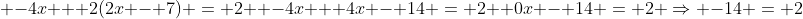 -4x + 2(2x - 7) = 2; -4x + 4x - 14 = 2; 0x - 14 = 2 ⇒ -14 = 2