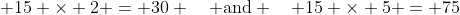 15 × 2 = 30 and 15 × 5 = 75