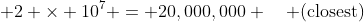 2 × 10^7 = 20,000,000 (closest)