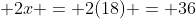 2x = 2(18) = 36