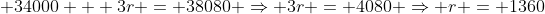 34000 + 3r = 38080 ⇒ 3r = 4080 ⇒ r = 1360