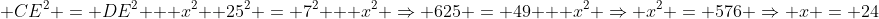CE² = DE² + x²; 25² = 7² + x² ⇒ 625 = 49 + x² ⇒ x² = 576 ⇒ x = 24