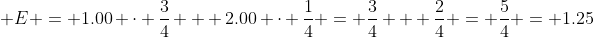 E = 1.00 × (3/4) + 2.00 × (1/4) = 3/4 + 2/4 = 5/4 = 1.25