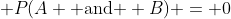 P(A and B) = 0