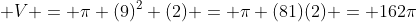 V = π(9)²(2) = π·81·2 = 162π
