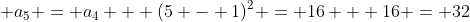 a₅ = a₄ + (5 - 1)² = 16 + 16 = 32
