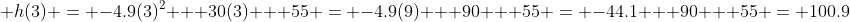 h(3) = -4.9(3)^2 + 30(3) + 55 = -4.9(9) + 90 + 55 = -44.1 + 90 + 55 = 100.9