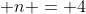 n = 4