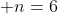 n = 6