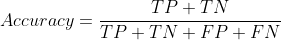 Accuracy=\frac{TP+TN}{TP+TN+FP+FN}