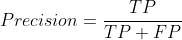 Precision=\frac{TP}{TP+FP}
