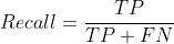 Recall=\frac{TP}{TP+FN}