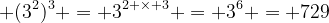 (3^2)^3 = 3^6 = 729