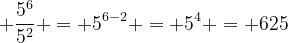 5^6 ÷ 5^2 = 5^4 = 625