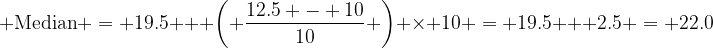 png.image?\dpi{120} \text{Median} = 19.5 + \left( \frac{12.5 10}{10} \right) \times 10 = 19.5 + 2.5 = 22