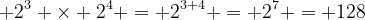 2^3 × 2^4 = 2^7 = 128