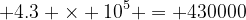 4.3 × 10^5 = 430000