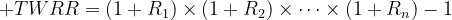 TWRR = (1+R1)×(1+R2)×…×(1+Rn) − 1