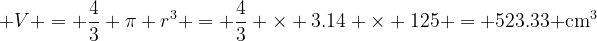 png.image?\dpi{120} V = \frac{4}{3} \pi r^3 = \frac{4}{3} \times 3.14 \times 125 = 523