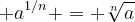 a^(1/n) = nth root of a