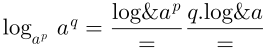 \log_{a^p}\,a^q=\frac{\log a^q}{\log a^p}=\frac{q.\log a}{p.\log a}=\frac qp