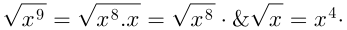 \sqrt{x^9}=\sqrt{x^8.x}=\sqrt{x^8}\cdot \sqrt{x}=x^4\cdot \sqrt x
