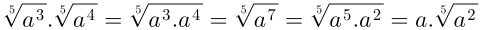\sqrt[5]{a^3}.\sqrt[5]{a^4}=\sqrt[5]{a^3.a^4}=\sqrt[5]{a^7}=\sqrt[5]{a^5.a^2}=a.\sqrt[5]{a^2}