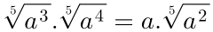 \sqrt[5]{a^3}.\sqrt[5]{a^4}=a.\sqrt[5]{a^2}