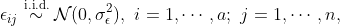 \epsilon_{ij}\overset{\text{i.i.d.}}{\sim}\mathcal{N}(0,\sigma_\epsilon^2), \ i=1,\dotsb,a;\ j=1,\dotsb,n,