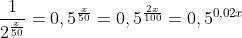 \frac{1}{2^\frac{x}{50}}=0,5^\frac{x}{50}=0,5^\frac{2x}{100}=0,5^{0,02x}