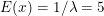 E(x) = 1/lambda = 5