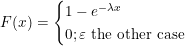 F(x) = begin{cases} 1 - e{-lambda x}  quad 0;varepsilon text{ the other case } end{cases}