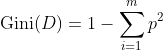 \textup{Gini}(D)=1-\sum_{i=1}^{m}p^{2}