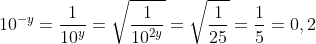 10^{-y}=\frac{1}{10^y}=\sqrt{\frac{1}{10^{2y}}}=\sqrt{\frac{1}{25}}=\frac15=0,2
