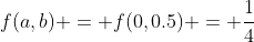 https://latex.codecogs.com/png.image?\dpi{110}&space;f(a,b) = f(0,0.5) = \cfrac{1}{4}
