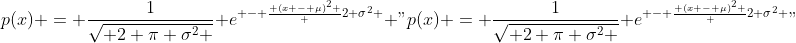 p(x) = \frac{1}{\sqrt{ 2 \pi \sigma^2 }} e^{ - \frac{ (x - \mu)^2 } {2 \sigma^2} }