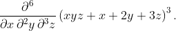 
\frac{\partial^6}{\partial x\,\partial^2y\,\partial^3z}
\left(xyz + x+2y+3z\right)^3.
