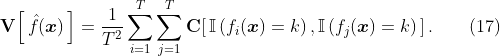 
\label{eq:dec.bag.C}
\mathbf{V}\!\left[\,\hat{f}(\boldsymbol{x})\,\right] = \frac{1}{T^2}\sum_{i=1}^T \sum_{j=1}^T \mathbf{C}\!\left[\,\mathbb{I}\left(f_i(\boldsymbol{x})=k\right),\mathbb{I}\left(f_j(\boldsymbol{x})=k\right)\,\right].
\qquad(17)