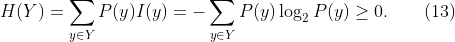 
\label{eq:dec.ent}
H(Y) = \sum_{y \in Y} P(y) I(y) = - \sum_{y \in Y} P(y) \log_2 P(y) \geq 0.
\qquad(13)