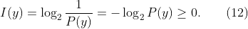 
\label{eq:dec.info}
I(y) = \log_2 \frac{1}{P(y)} = - \log_2 P(y) \geq 0.
\qquad(12)
