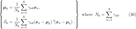 
\label{eq:gmm.mstep.m}
\left\{
\begin{aligned}
\hat{\boldsymbol{\mu}_k} &= \frac{1}{N_k} \sum_{n=1}^N \gamma_{nk} \boldsymbol{x}_n,\\
\hat{S_k} &= \frac{1}{N_k} \sum_{n=1}^N \gamma_{nk} (\boldsymbol{x}_n - \boldsymbol{\mu}_k)\;{}^t\!(\boldsymbol{x}_n - \boldsymbol{\mu}_k)\ .
\end{aligned}
\right\}
\enspace\mathrm{where}\enspace N_k = \sum_{n=1}^N \gamma_{nk}.
\qquad(36)