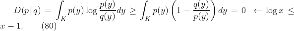 
\label{eq:mcc.KL}
D\!\left(p\|q\right) = \int_K p(y) \log \frac{p(y)}{q(y)} dy \geq \int_K p(y) \left(1-\frac{q(y)}{p(y)}\right) dy = 0\;\leftarrow \log x \leq x-1.
\qquad(80)