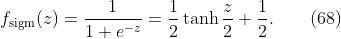 
\label{eq:nn.sigm}
f_\mathrm{sigm}(z) = \frac{1}{1 + e^{-z}} = \frac{1}{2}\tanh\frac{z}{2} + \frac{1}{2}.
\qquad(68)