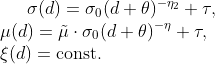 
\sigma(d)=\sigma_0(d+\theta)^{-\eta_2}+\tau, \\
\mu(d) = \tilde{\mu}\cdot\sigma_0(d+\theta)^{-\eta}+\tau,  \\
\xi(d) = \text{const.} 
