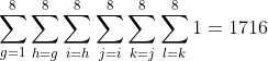 [tex]$$\sum_{g=1}^{8}\sum_{h=g}^{8}\sum_{i=h}^{8}\sum_{j=i}^{8}\sum_{k=j}^{8}\sum_{l=k}^{8}1=1716$$[/tex]